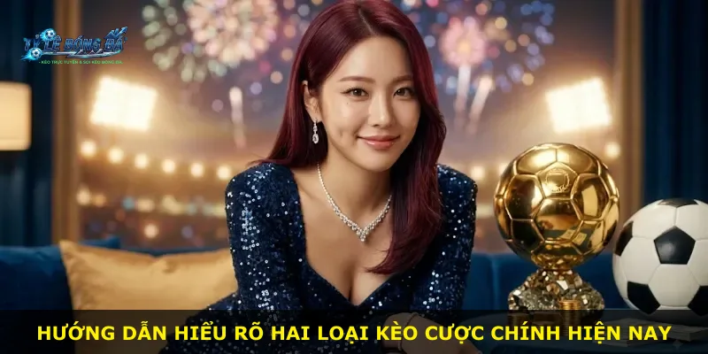 Hướng dẫn hiểu rõ hai loại kèo cược chính hiện nay