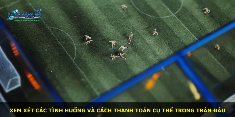 Xem xét các tình huống và cách thanh toán cụ thể trong trận đấu
