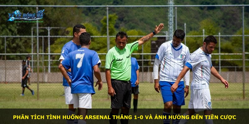 Phân tích tình huống Arsenal thắng 1-0 và ảnh hưởng đến tiền cược