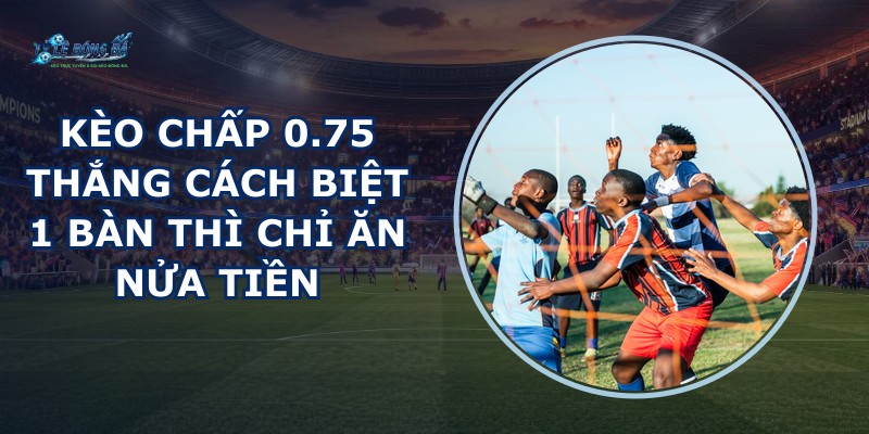 Kèo Chấp 0.75