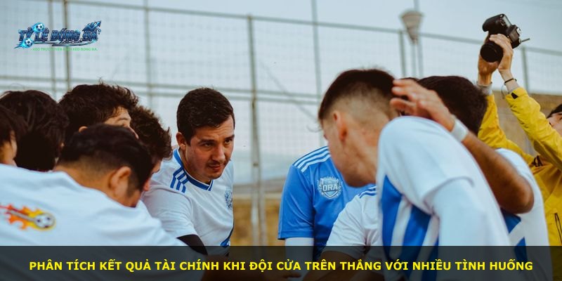 Phân tích kết quả tài chính khi đội cửa trên thắng với nhiều tình huống