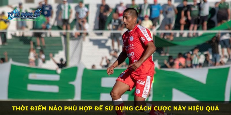 Thời điểm nào phù hợp để sử dụng cách cược này hiệu quả