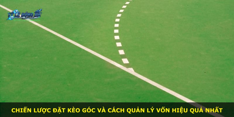 Chiến lược đặt kèo góc và cách quản lý vốn hiệu quả nhất
