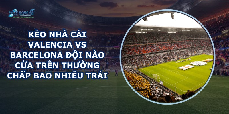 kèo nhà cái Valencia vs Barcelona