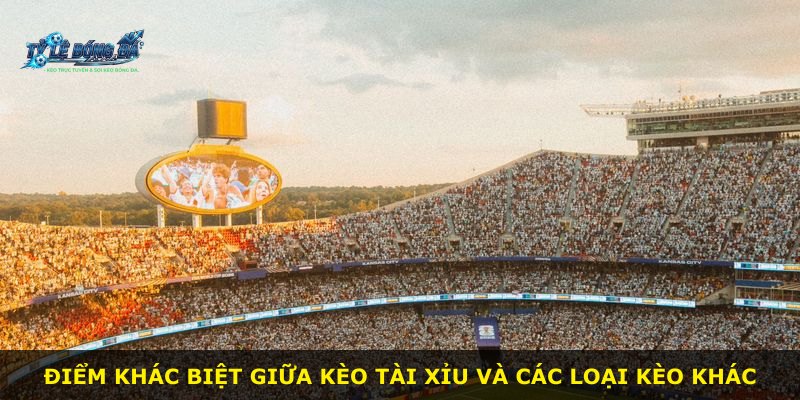 Điểm khác biệt giữa kèo Tài Xỉu và các loại kèo khác