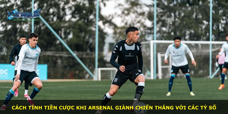 Cách tính tiền cược khi Arsenal giành chiến thắng với các tỷ số