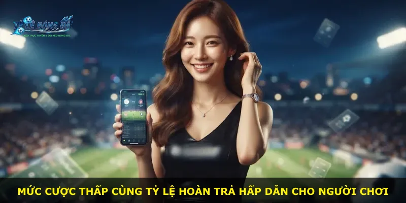 Mức cược thấp cùng tỷ lệ hoàn trả hấp dẫn cho người chơi