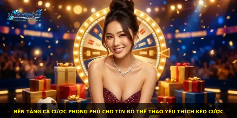 Nền tảng cá cược phong phú cho tín đồ thể thao yêu thích kèo cược