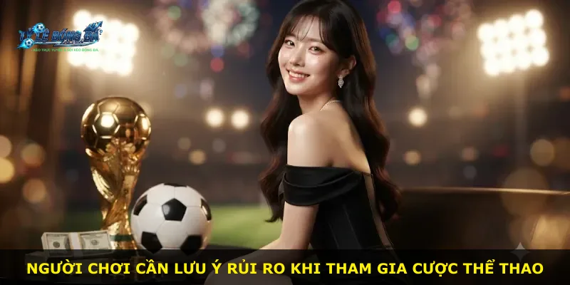 Người chơi cần lưu ý rủi ro khi tham gia cược thể thao
