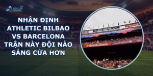 nhận định Athletic Bilbao vs Barcelona