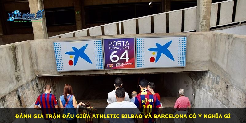 Đánh giá trận đấu giữa Athletic Bilbao và Barcelona có ý nghĩa gì