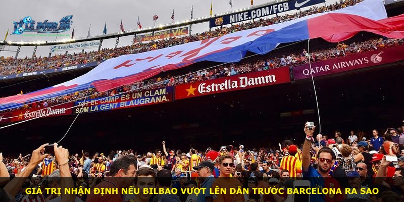 Giá trị nhận định nếu Bilbao vượt lên dẫn trước Barcelona ra sao
