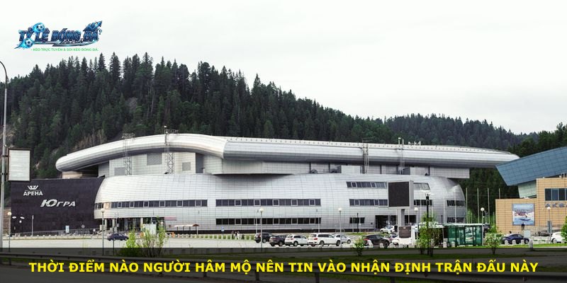 Thời điểm nào người hâm mộ nên tin vào nhận định trận đấu này