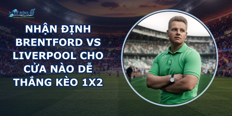 nhận định Brentford vs Liverpool