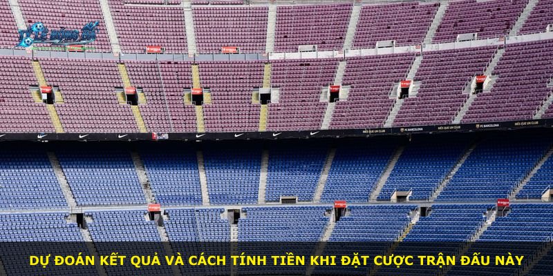 Dự đoán kết quả và cách tính tiền khi đặt cược trận đấu này