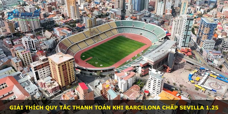 Giải thích quy tắc thanh toán khi Barcelona chấp Sevilla 1.25