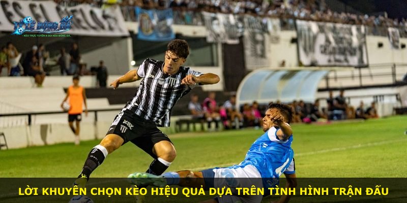 Lời khuyên chọn kèo hiệu quả dựa trên tình hình trận đấu