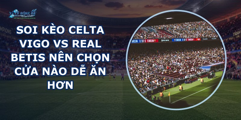 soi kèo Celta Vigo vs Real Betis