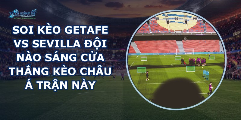 soi kèo Getafe vs Sevilla