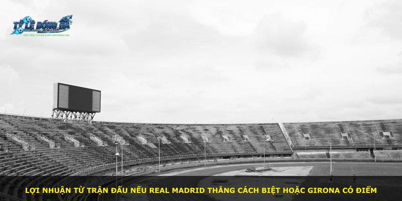 Lợi nhuận từ trận đấu nếu Real Madrid thắng cách biệt hoặc Girona có điểm