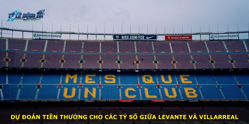 Dự đoán tiền thưởng cho các tỷ số giữa Levante và Villarreal