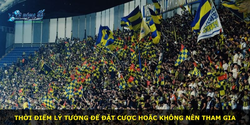 Thời điểm lý tưởng để đặt cược hoặc không nên tham gia