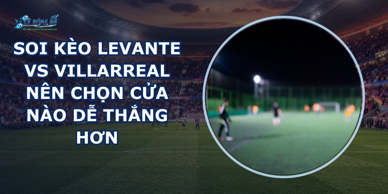 soi kèo Levante vs Villarreal