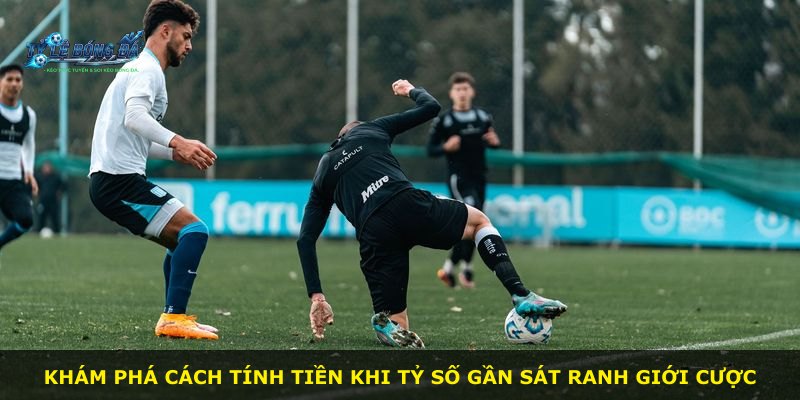 Khám phá cách tính tiền khi tỷ số gần sát ranh giới cược