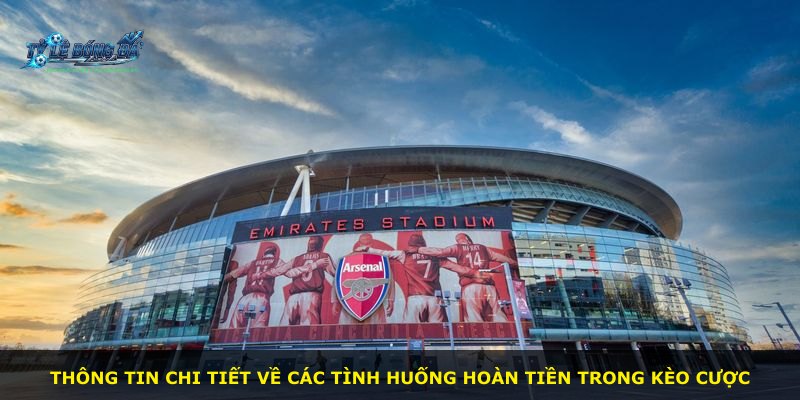 Thông tin chi tiết về các tình huống hoàn tiền trong kèo cược