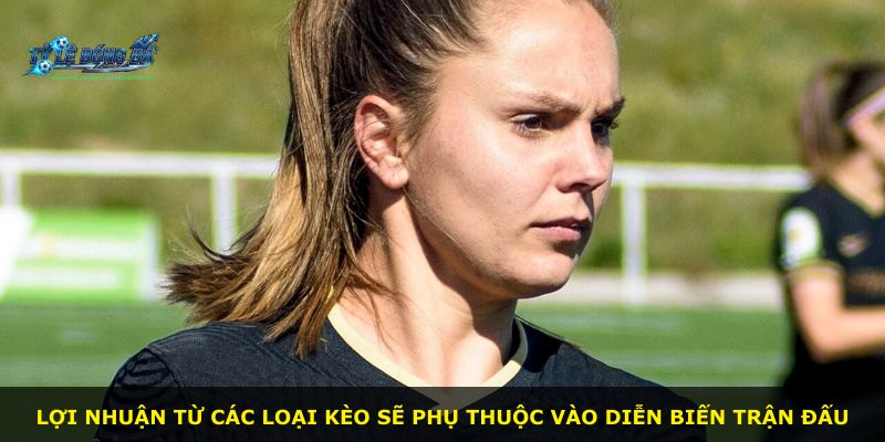 Lợi nhuận từ các loại kèo sẽ phụ thuộc vào diễn biến trận đấu
