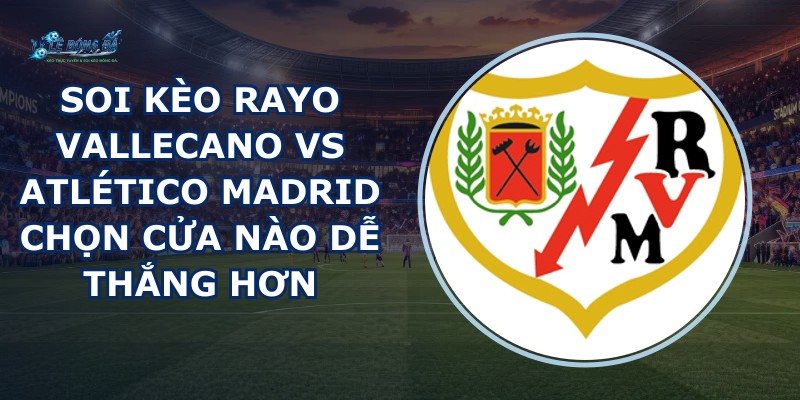soi kèo Rayo Vallecano vs Atlético Madrid
