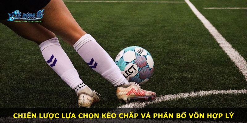 Chiến lược lựa chọn kèo chấp và phân bổ vốn hợp lý