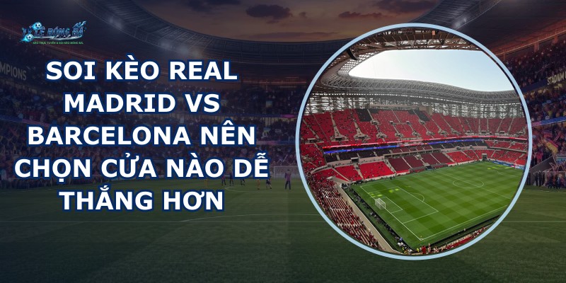 soi kèo Real Madrid vs Barcelona