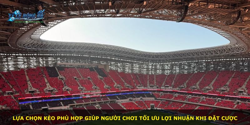 Lựa chọn kèo phù hợp giúp người chơi tối ưu lợi nhuận khi đặt cược