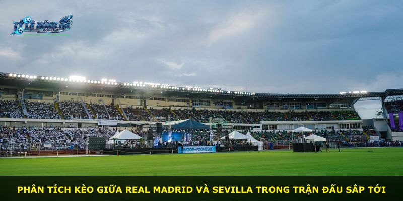 Phân tích kèo giữa Real Madrid và Sevilla trong trận đấu sắp tới