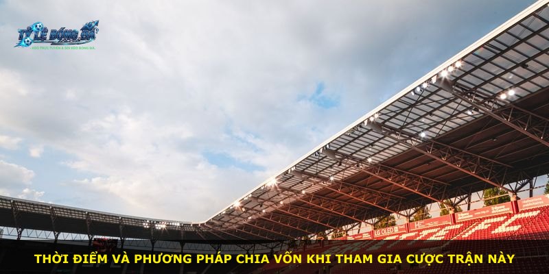 Thời điểm và phương pháp chia vốn khi tham gia cược trận này
