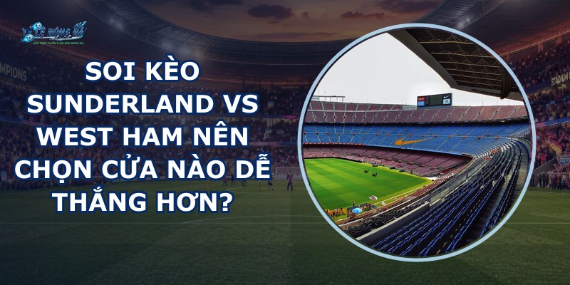 soi kèo Sunderland vs West Ham
