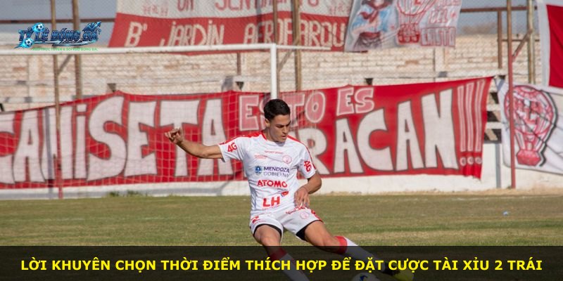 Lời khuyên chọn thời điểm thích hợp để đặt cược Tài Xỉu 2 Trái