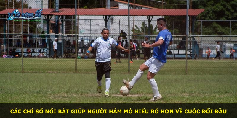 Các chỉ số nổi bật giúp người hâm mộ hiểu rõ hơn về cuộc đối đầu