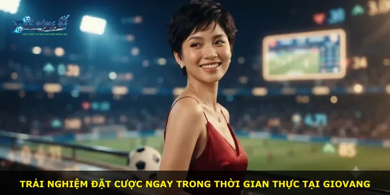 Trải nghiệm đặt cược ngay trong thời gian thực tại Giovang
